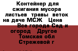 Контейнер для сжигания мусора (листьев, травы, веток) на даче МСЖ › Цена ­ 7 290 - Все города Сад и огород » Другое   . Томская обл.,Стрежевой г.